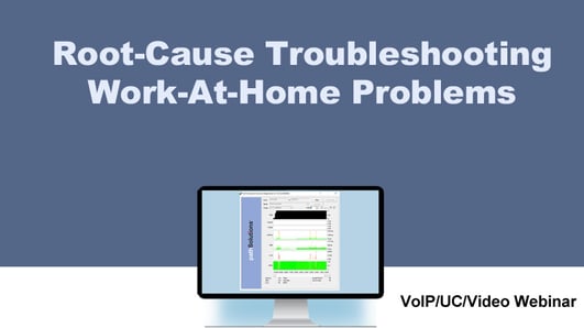 webinar VoIP/UC - Root-Cause Troubleshooting Work-At-Home Problems